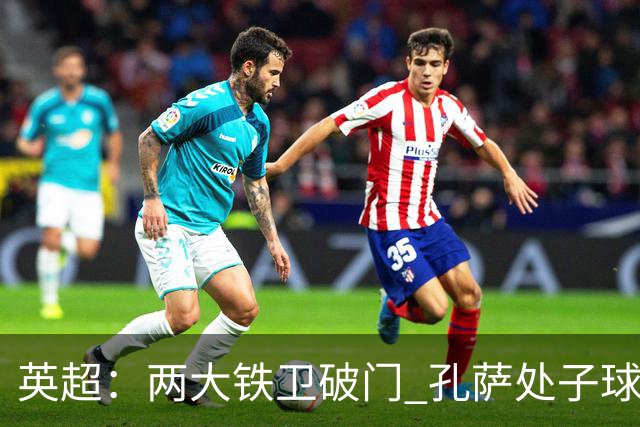 英超：两大铁卫破门 孔萨处子球 阿森纳2-0埃弗顿追平曼城